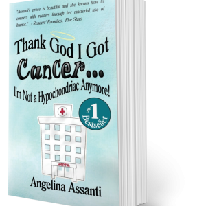 Thank God I Got Cancer...I'm Not a Hypochondriac Anymore!